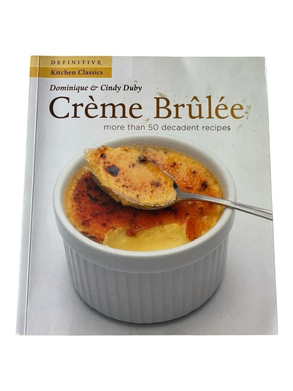 Crème Brûlée by Dominique & Cindy Duby 50 Decadent Recipes 2008 Whitecap 2008